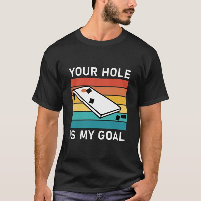 Your Hole Is My Goal Cornhole T-Shirt (Front)