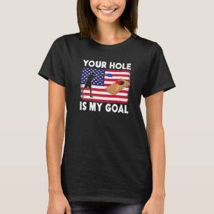 Your Hole Is My Goal Cornhole Team Bean Bag  Cornh T-Shirt