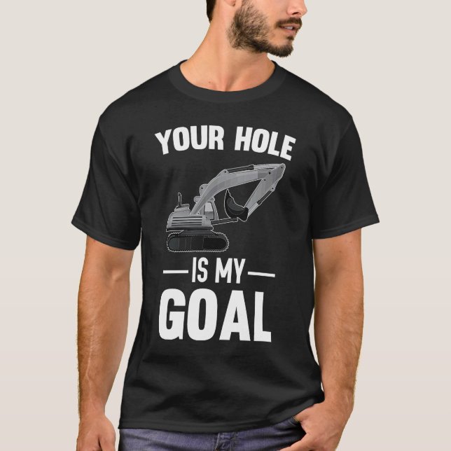 Your Hole Is My Goal Digger Machine T-Shirt (Front)