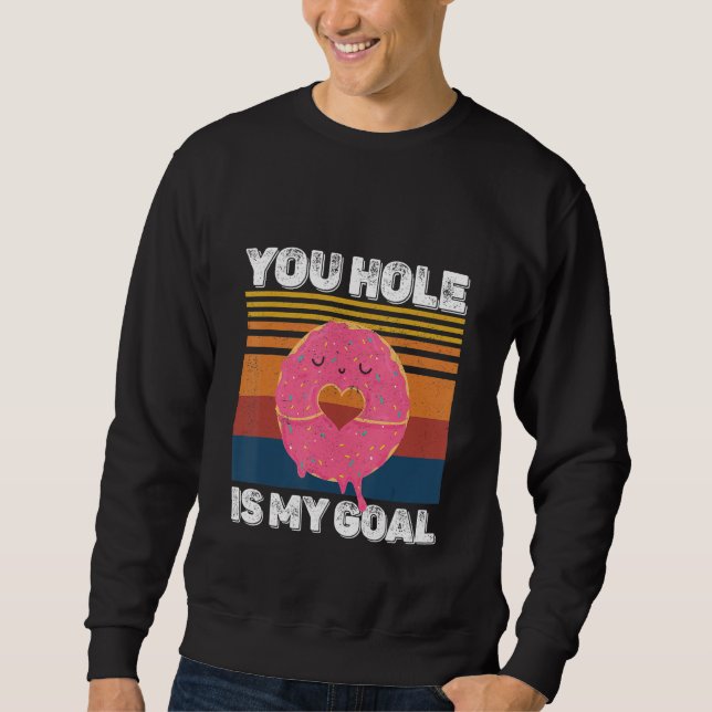 Your Hole Is My Goal  Donut Hole Sweatshirt (Front)