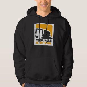 Your Hole Is My Goal Excavator Construction Heavy Hoodie
