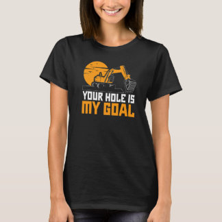 Your Hole Is My Goal Excavator Digger Construction T-Shirt