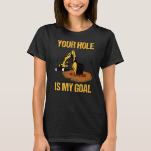 Your Hole Is My Goal Excavator Driver Construction T-Shirt