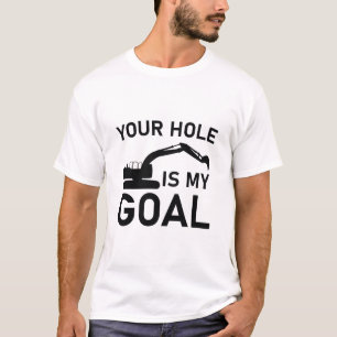 Your hole is my goal - Excavator driver T-Shirt
