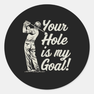 Your Hole Is My Goal For Mens Classic Round Sticker