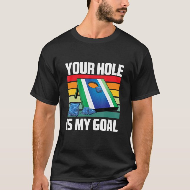 Your Hole Is My Goal Funny Sarcastic Cornhole Game T-Shirt (Front)