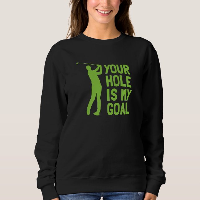 Your Hole Is My Goal Golf Golfing Sweatshirt (Front)