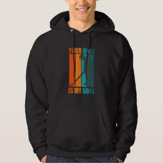 Your Hole Is My Goal   Golf Hoodie