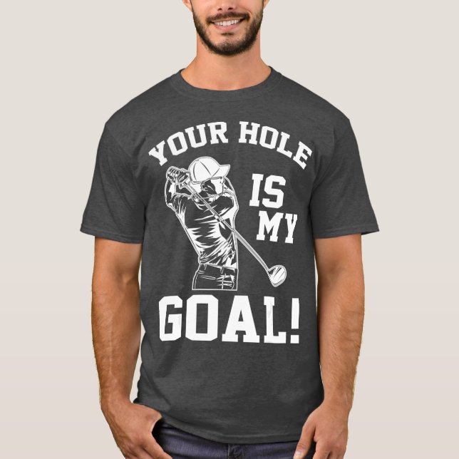 Your Hole Is My Goal Golf Loversnovelty Gifts T-Shirt (Front)
