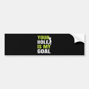 Your Hole Is My Goal - Golf Player Golfing Humour  Bumper Sticker