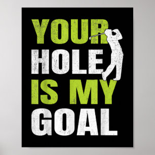 Your Hole Is My Goal - Golf Player Golfing Humour Poster