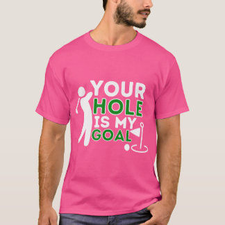 Your Hole Is My Goal - Golf Player Golfing Humour  T-Shirt