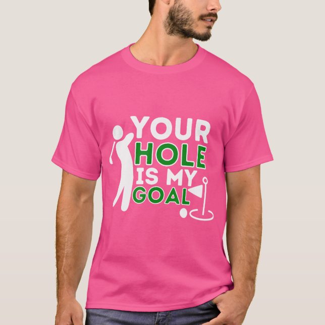 Your Hole Is My Goal - Golf Player Golfing Humour  T-Shirt (Front)