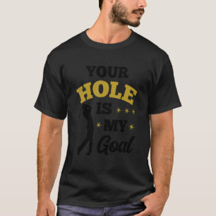 Your Hole Is My Goal Golf Player Golfing Putter Dr T-Shirt