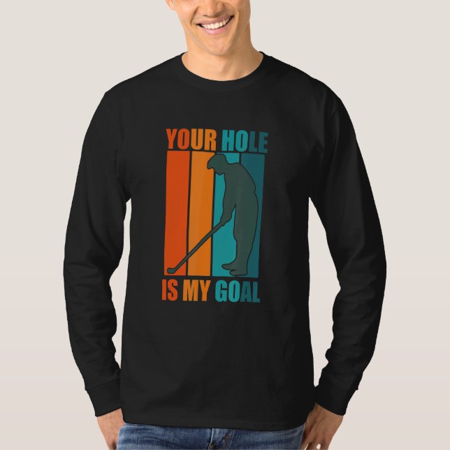 Your Hole Is My Goal   Golf T-Shirt (Front)