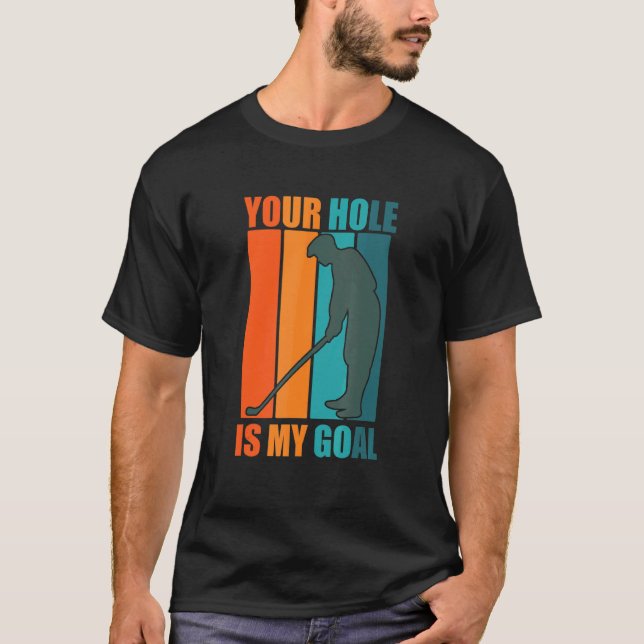 Your Hole Is My Goal   Golf T-Shirt (Front)