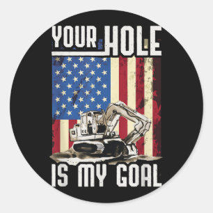 Your Hole Is My Goal Heavy Equipment Operator Funn Classic Round Sticker