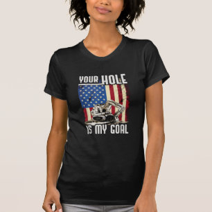 Your Hole Is My Goal Heavy Equipment Operator Funn T-Shirt