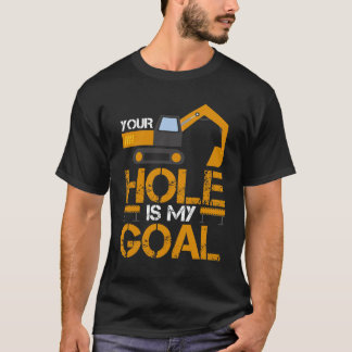 Your Hole Is My Goal Heavy Equipment Operator T-Shirt