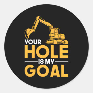 Your Hole Is My Goal Heavy Equipt Operator Classic Round Sticker