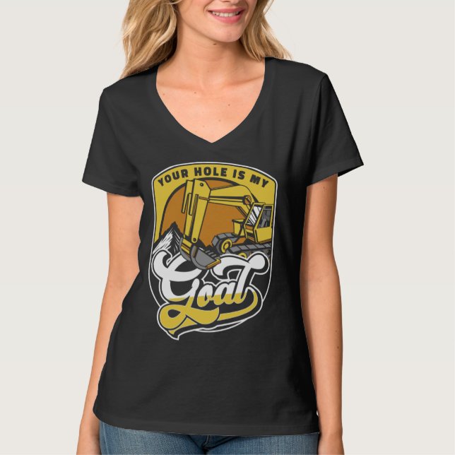 Your Hole Is My Goal Loader Backhoe Excavator Oper T-Shirt (Front)