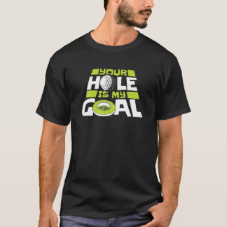 Your Hole Is My Goal Player Pro Golfer Golfing Leg T-Shirt