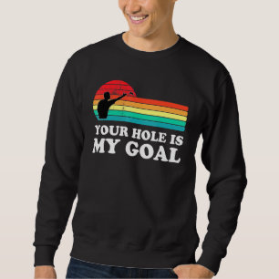 Your Hole My Goal Cornhole Player Cornhole Champio Sweatshirt