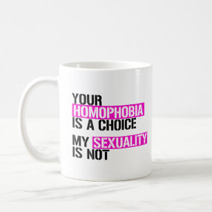 Your Homophobia is a choice Coffee Mug