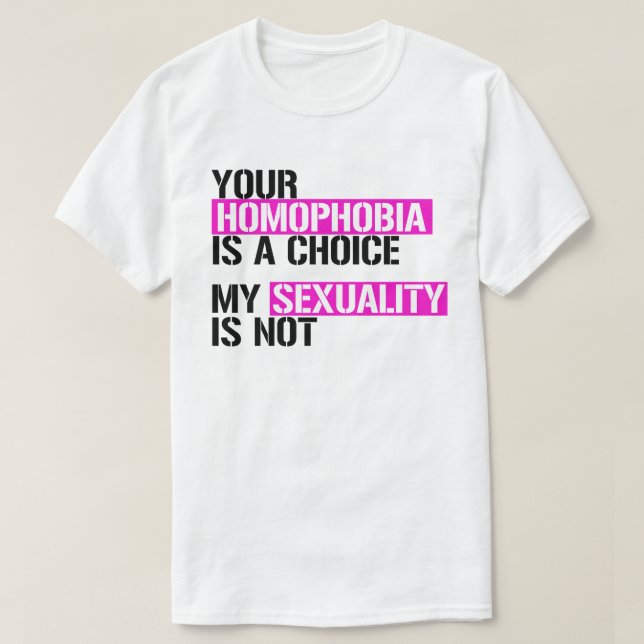 Your Homophobia is a choice T-Shirt (Design Front)