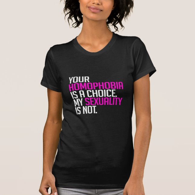 Your Homophobia is a choice T-Shirt (Front)