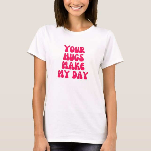 Your hugs make my day T-Shirt (Front)