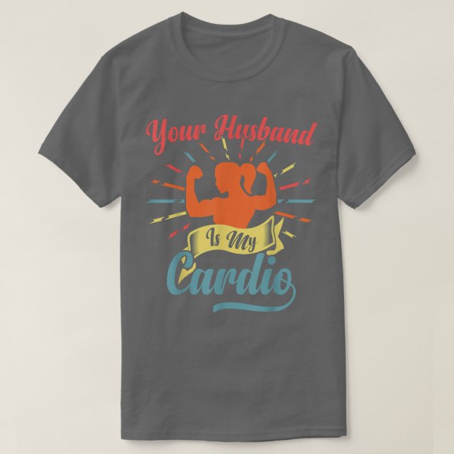 Your Husband Is My Cardio Funny Saying Romantic Re T-Shirt (Design Front)