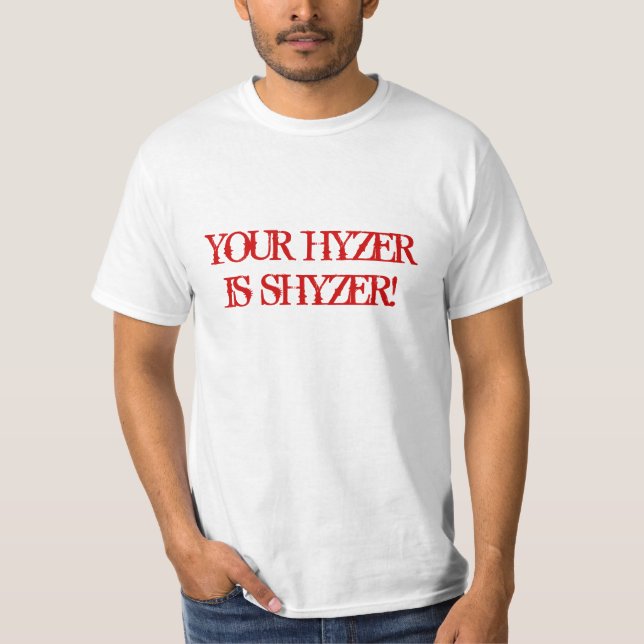 YOUR HYZER IS SHYZER! T-Shirt (Front)