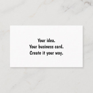 Your idea. Your business card. Create it your way Card