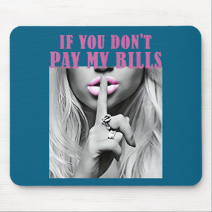 Your If Don' Pay Bills Hush Mouse Pad