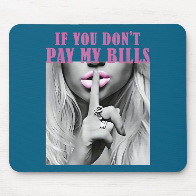 Your If Don' Pay Bills Hush Mouse Pad (Front)