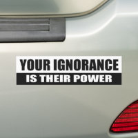 Your ignorance is their power