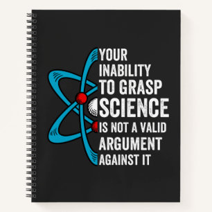 Your Inability To Grasp Science Is Not A Valid Arg Notebook