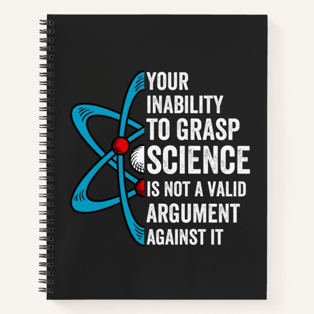 Your Inability To Grasp Science Is Not A Valid Arg Notebook (Front)