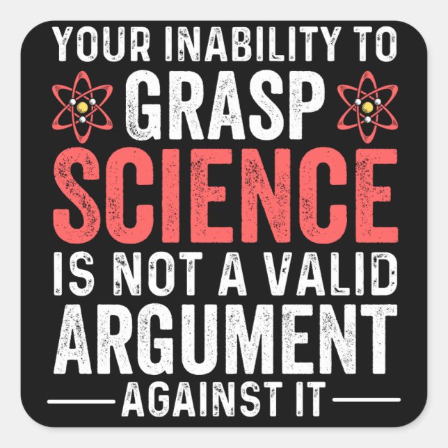 your inability to grasp science is not a valid arg square sticker (Front)