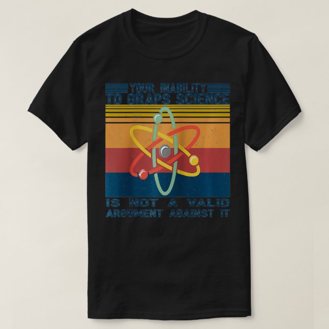 Your Inability To Grasp Science Is Not A Valid Ret T-Shirt (Design Front)
