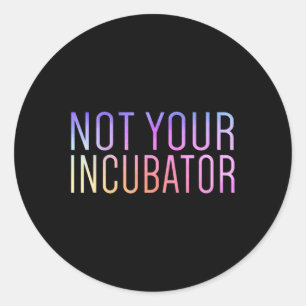 Your Incubator Pro Choice Women's Rights Feminist Classic Round Sticker