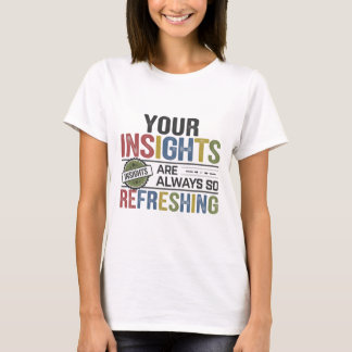 Your Insights Are Always So Refreshing T-Shirt