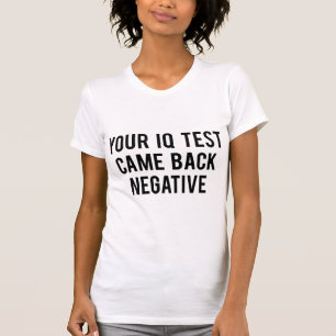 Your IQ test came back negative. T-Shirt