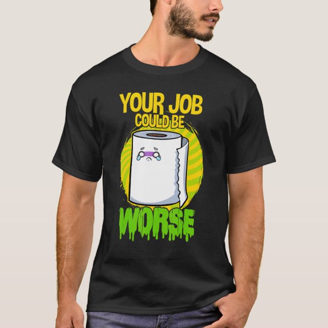 Your Job Could Be Worse Home Office Toilet Paper P T-Shirt (Front)