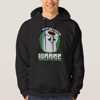 Your Job Could Be Worse  Toilet Paper Sarcasm Hoodie