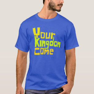 Your Kingdom Come T-Shirt