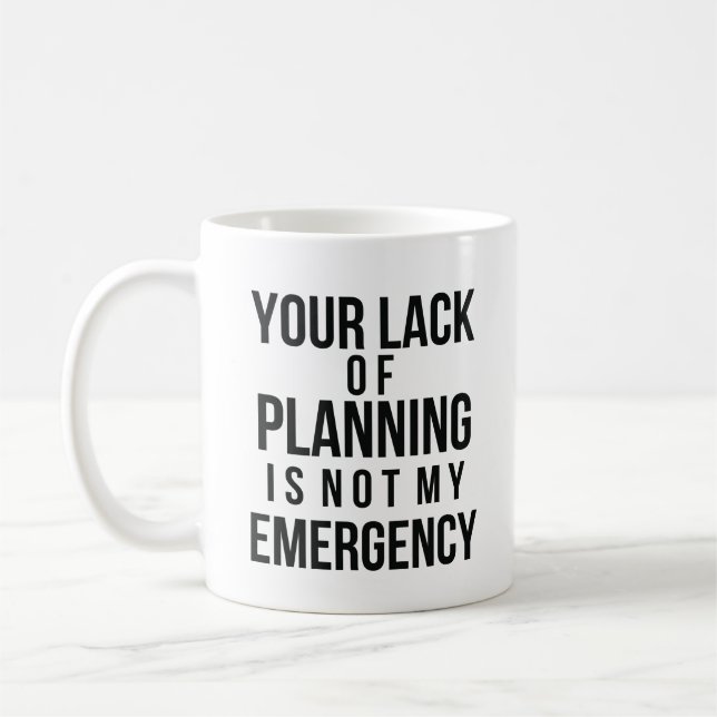 Your Lack of Planning coffee mug (Left)