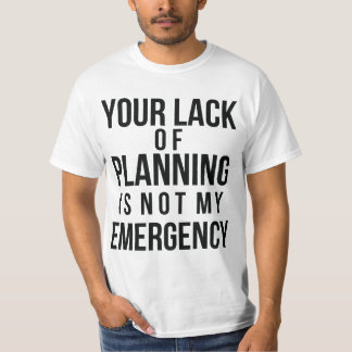 Your lack of planning Tee