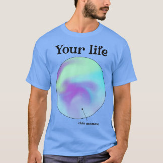 Your life and this moment Selfcare mental wellbein T-Shirt